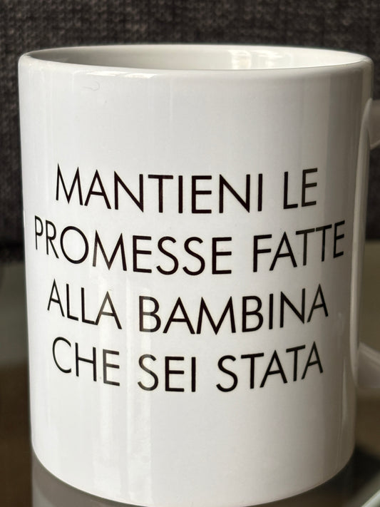 tazza MANTIENI LE PROMESSE FATTE ALLA BAMBINA CHE SEI STATA