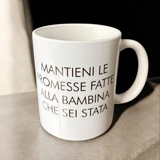tazza MANTIENI LE PROMESSE FATTE ALLA BAMBINA CHE SEI STATA